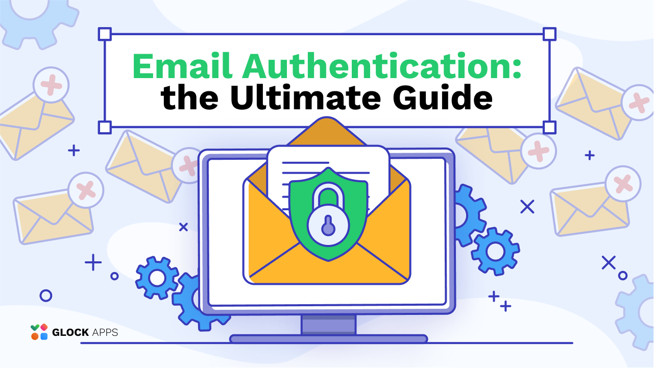 Email Authentication: the Ultimate Guide